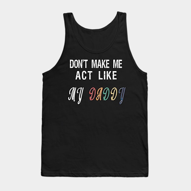 Don't make me act like my Daddy Tank Top by BuzzTeeStore